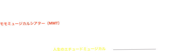 momo musical theater
モモミュージカルシアター（MMT）　現役の歌い手で歌役者を芸術大学で育てながら作演出をするモンデンモモのオリジナル作演出ミュージカル劇団。舞台に立ちたい若者が今何を勉強すべきか？〜大人の元気もミュージカルで！！　「しゃべれれば歌える」をモットーに「発声道場」で大きな輪を創っている。プロになりたい若者とまだまだ成長する大人がそれぞれの目的でともに学べる　これから自分を見つけるためのミュージカル！！ある意味　
　　　　　　　　　　　　　　人生のエチュードミュージカル！！￼